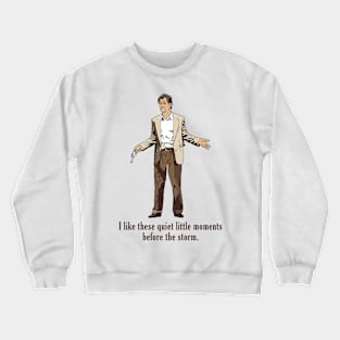 I Like These Quiet Little Moments Before The Storm Crewneck Sweatshirt